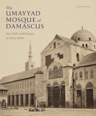 The Umayyad Mosque of Damascus: Art, Faith and Empire in Early Islam by Alain George